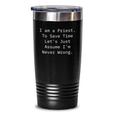 Funny Priest Gifts for Men, Gifts from Friends to Priest, Christmas Unique Tumblers, I Am A Priest. To Save Time Let's Just Assume I'm Never Wrong. Quote on Stainless Steel Tumbler - Main